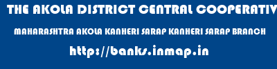 THE AKOLA DISTRICT CENTRAL COOPERATIVE BANK  MAHARASHTRA AKOLA KANHERI SARAP KANHERI SARAP BRANCH  banks information 